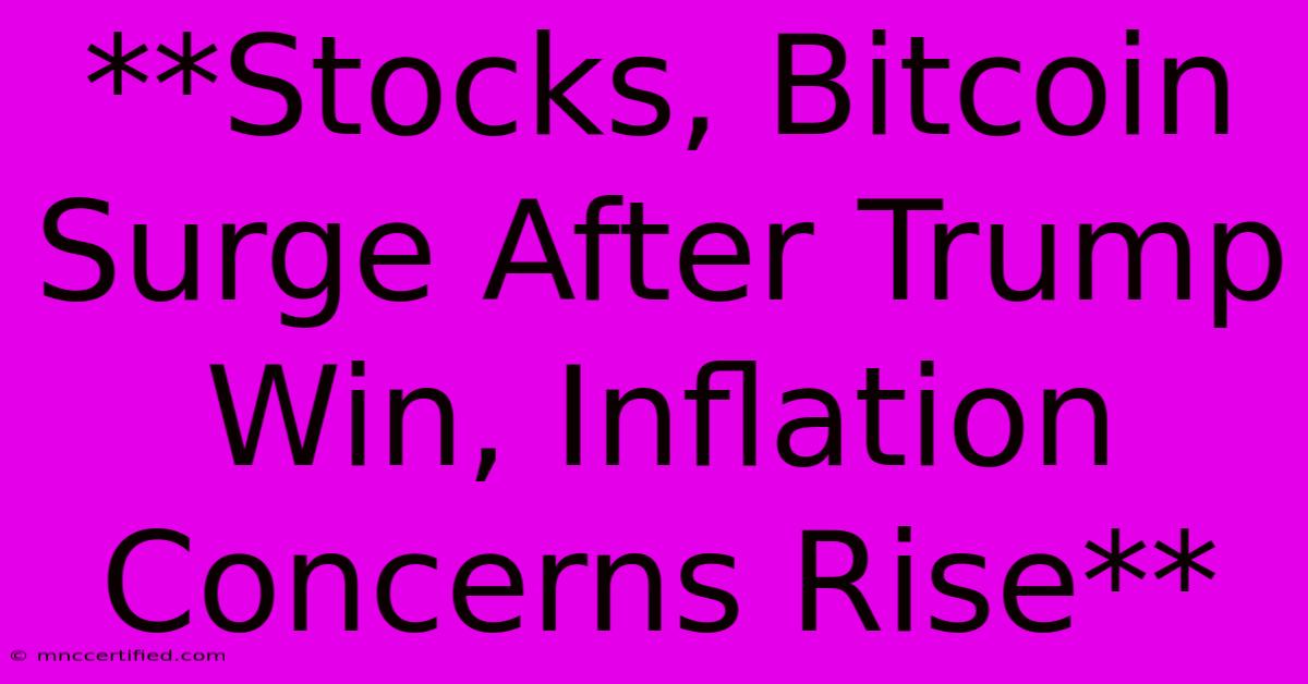 **Stocks, Bitcoin Surge After Trump Win, Inflation Concerns Rise**