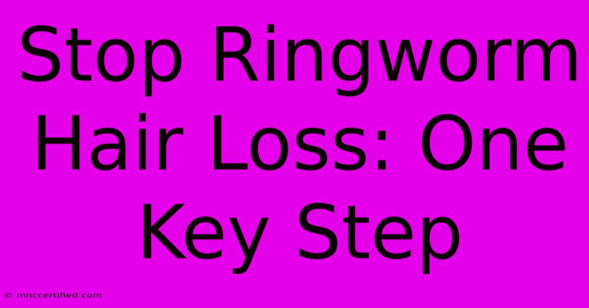 Stop Ringworm Hair Loss: One Key Step