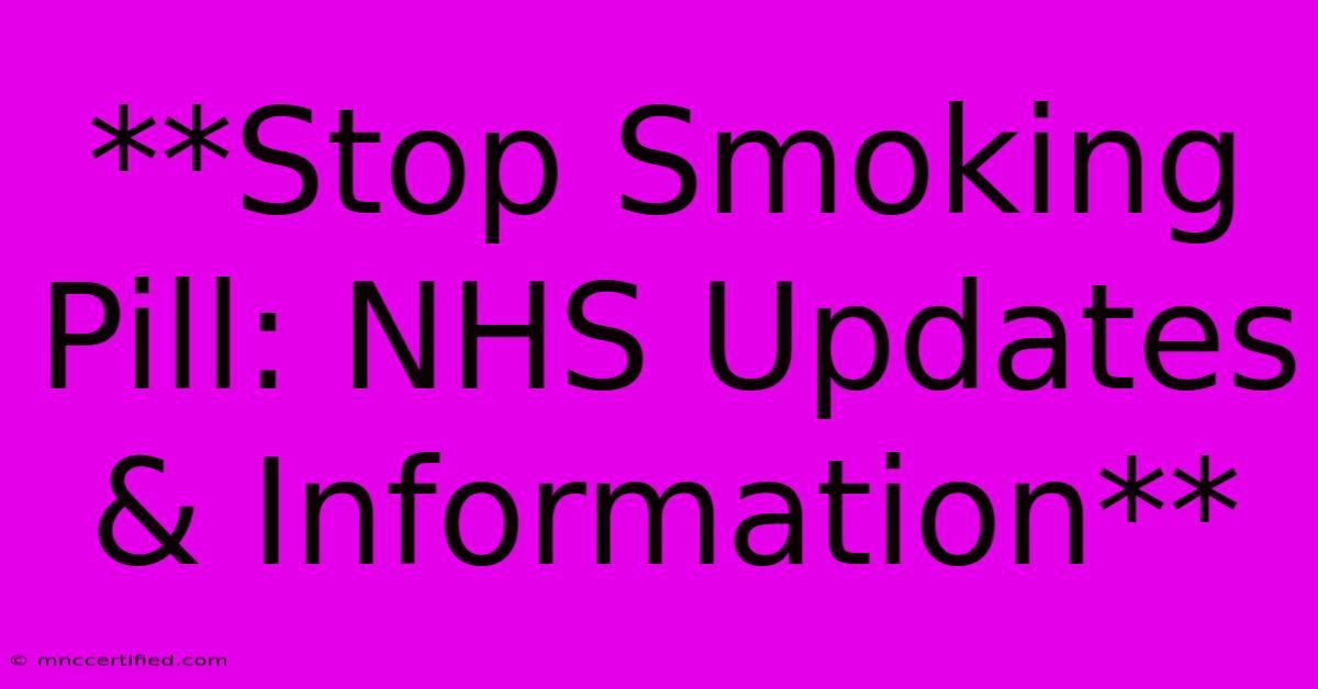 **Stop Smoking Pill: NHS Updates & Information**