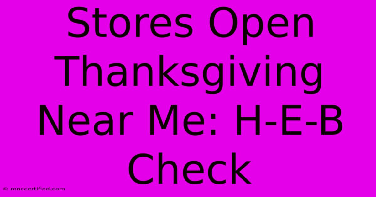 Stores Open Thanksgiving Near Me: H-E-B Check