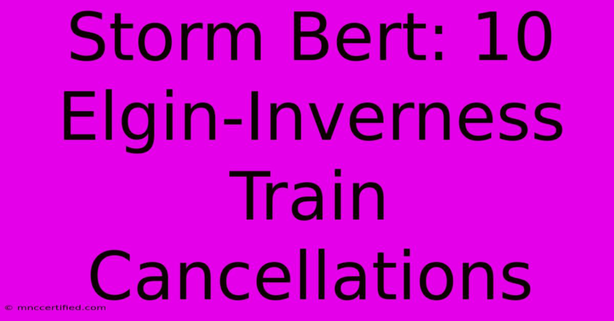 Storm Bert: 10 Elgin-Inverness Train Cancellations