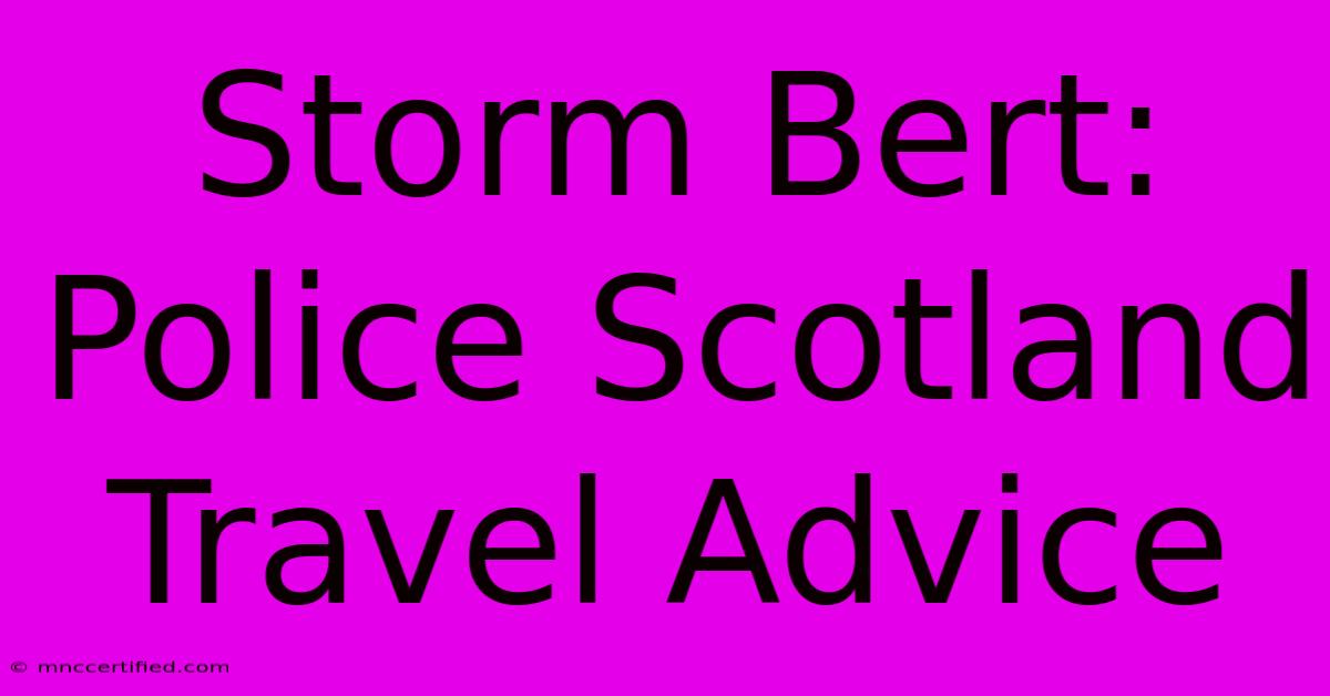 Storm Bert: Police Scotland Travel Advice