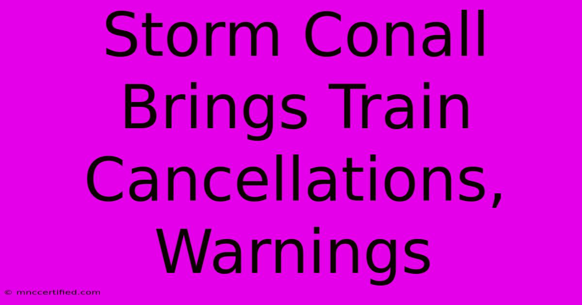 Storm Conall Brings Train Cancellations, Warnings