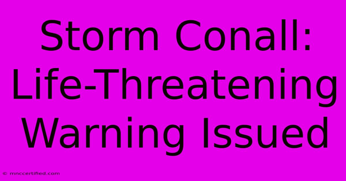 Storm Conall: Life-Threatening Warning Issued