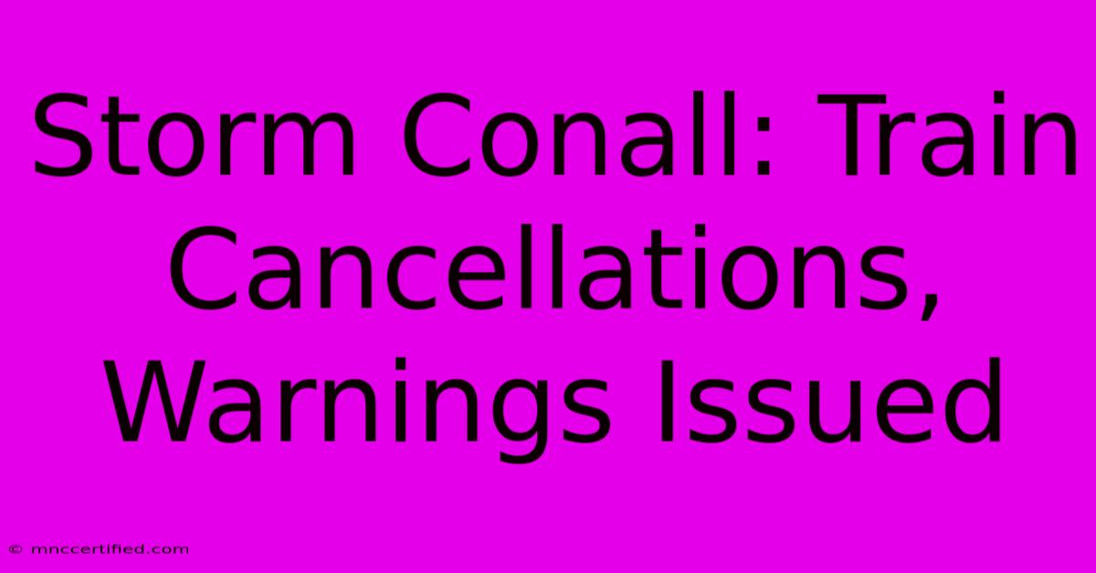 Storm Conall: Train Cancellations, Warnings Issued