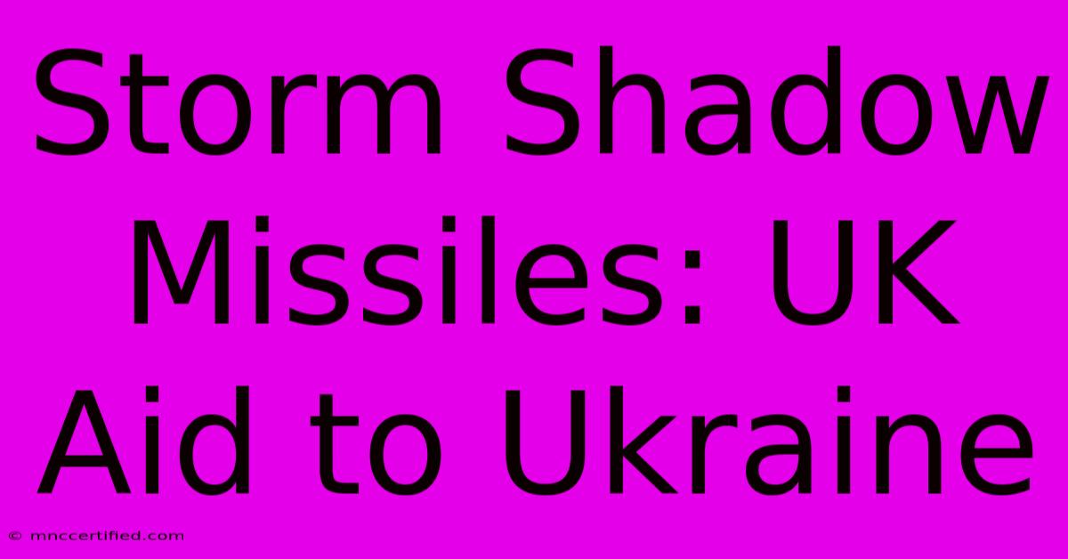 Storm Shadow Missiles: UK Aid To Ukraine