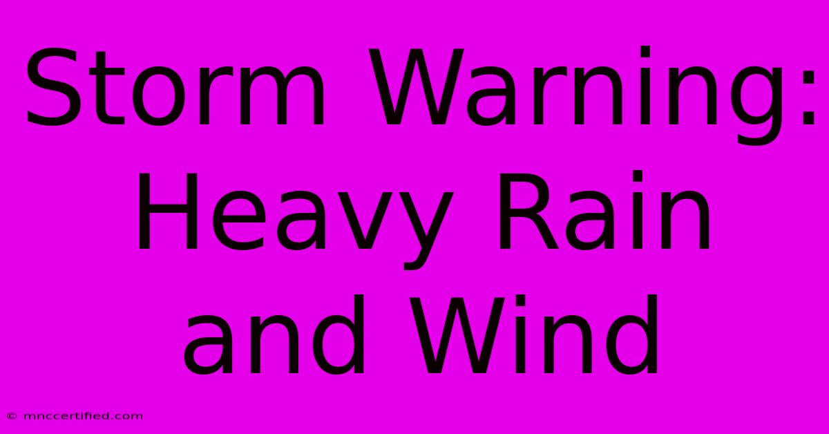 Storm Warning: Heavy Rain And Wind