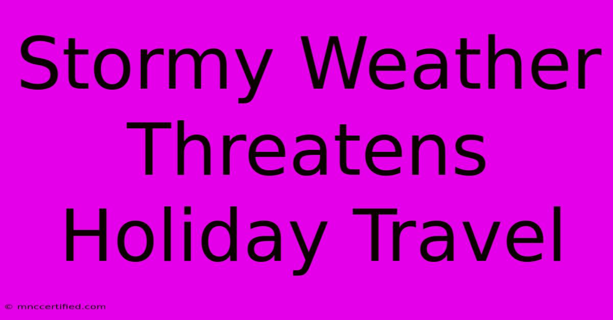 Stormy Weather Threatens Holiday Travel