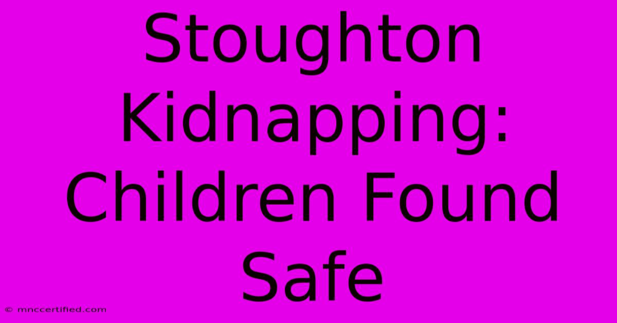 Stoughton Kidnapping: Children Found Safe