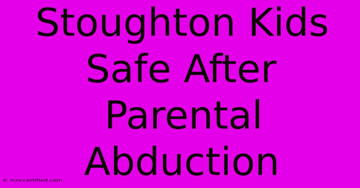 Stoughton Kids Safe After Parental Abduction