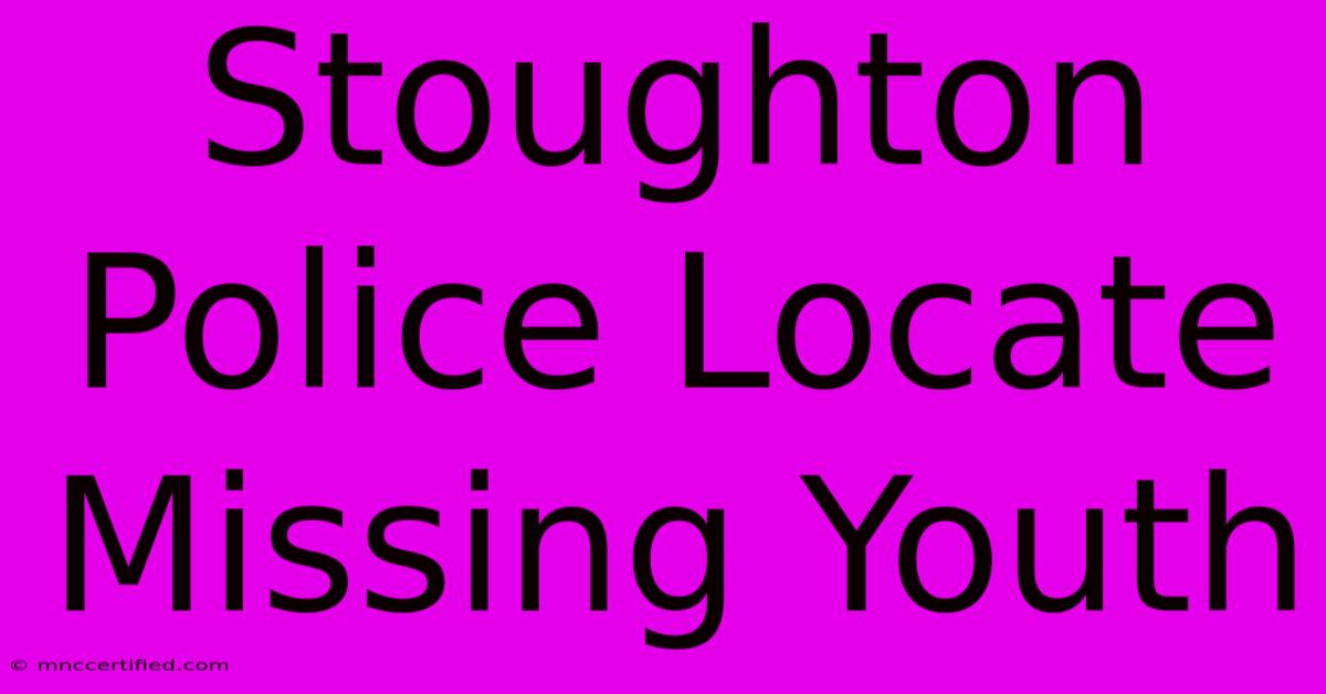 Stoughton Police Locate Missing Youth