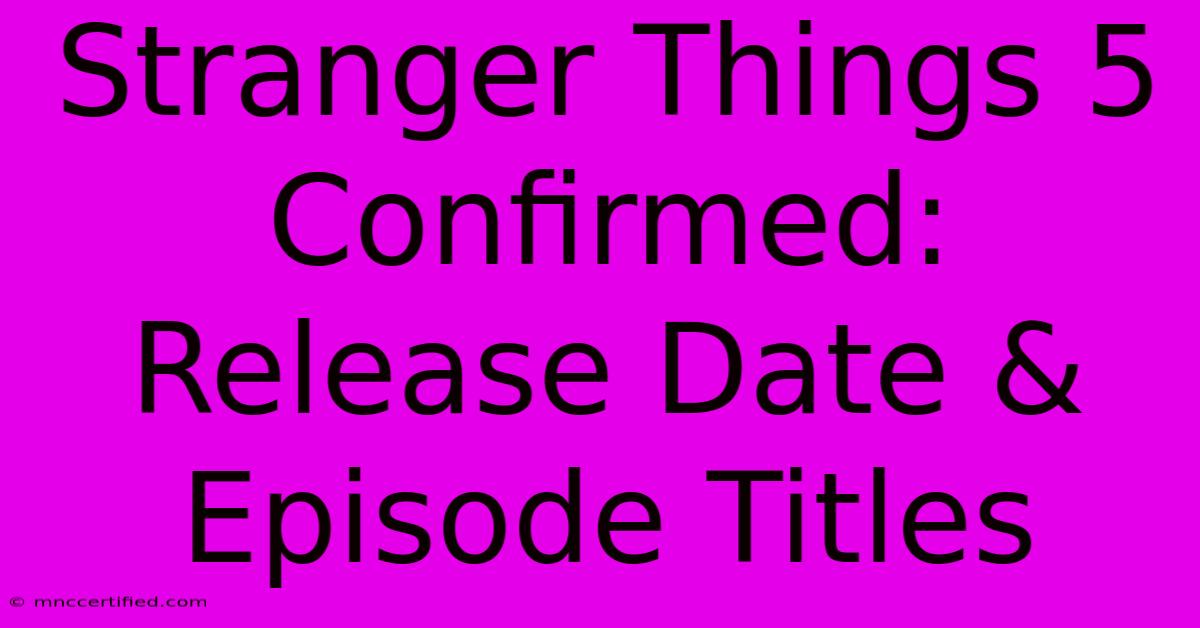 Stranger Things 5 Confirmed: Release Date & Episode Titles