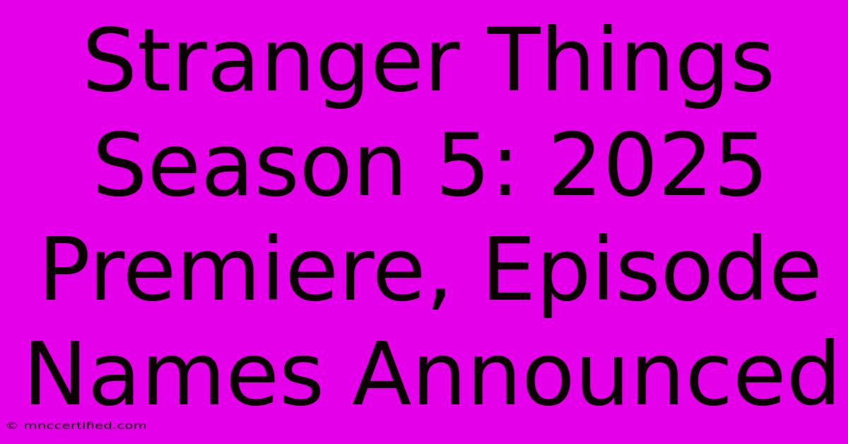 Stranger Things Season 5: 2025 Premiere, Episode Names Announced