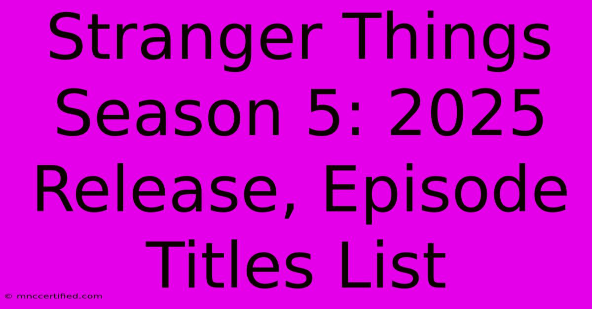 Stranger Things Season 5: 2025 Release, Episode Titles List 