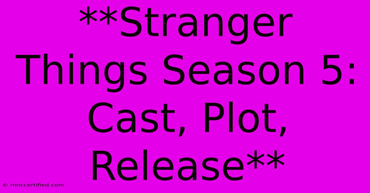 **Stranger Things Season 5: Cast, Plot, Release**