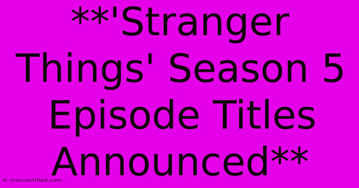 **'Stranger Things' Season 5 Episode Titles Announced**