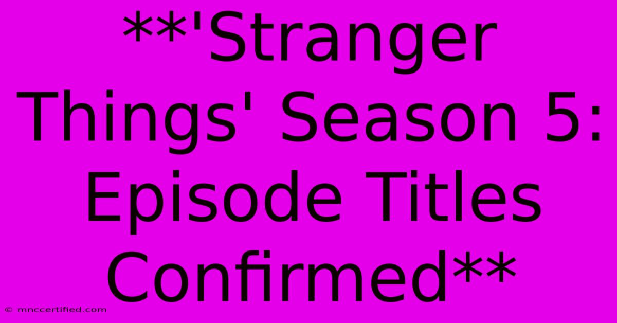 **'Stranger Things' Season 5: Episode Titles Confirmed**