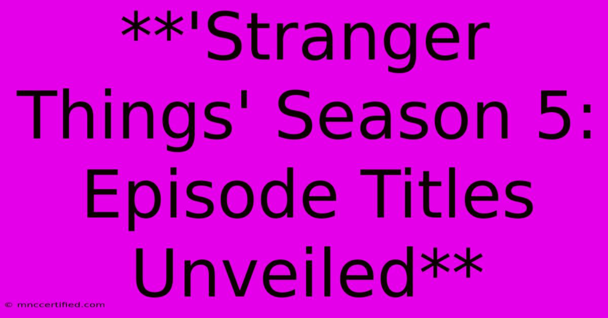 **'Stranger Things' Season 5: Episode Titles Unveiled** 