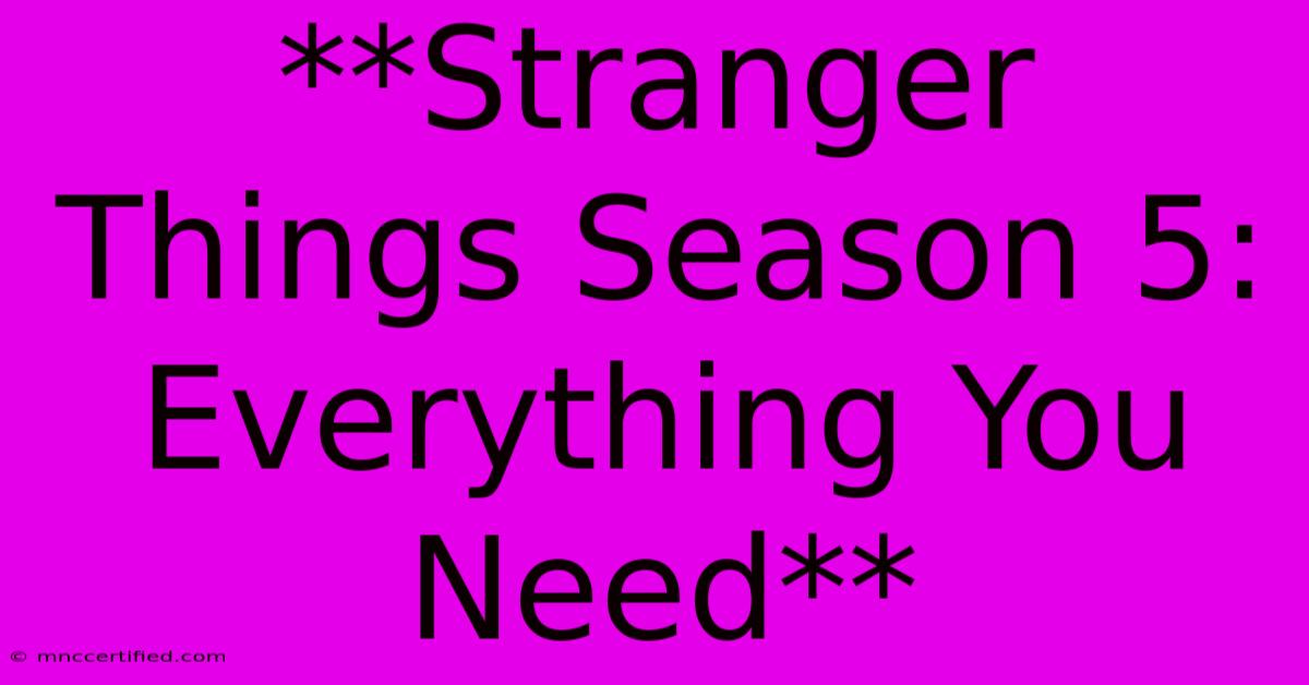 **Stranger Things Season 5: Everything You Need**