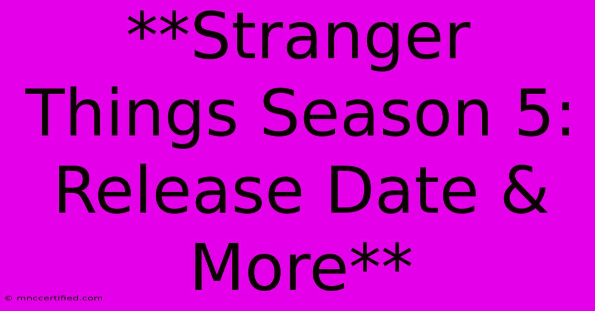 **Stranger Things Season 5: Release Date & More** 