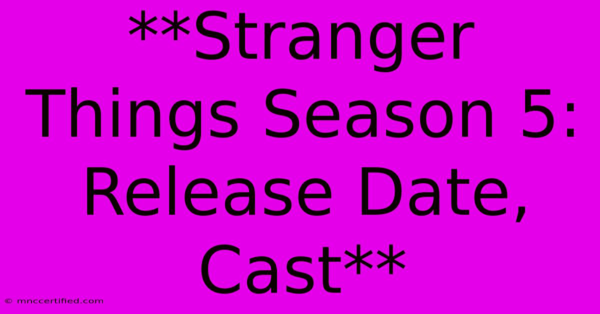 **Stranger Things Season 5: Release Date, Cast**