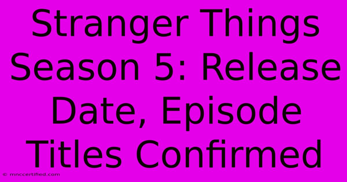 Stranger Things Season 5: Release Date, Episode Titles Confirmed