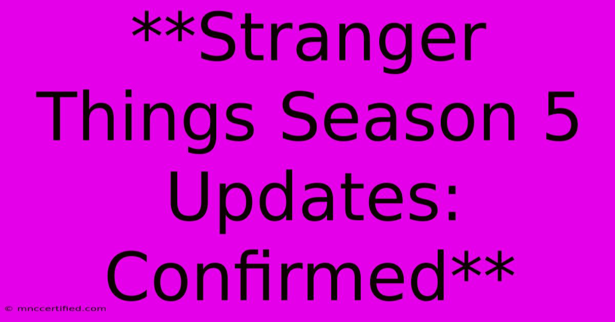 **Stranger Things Season 5 Updates: Confirmed**