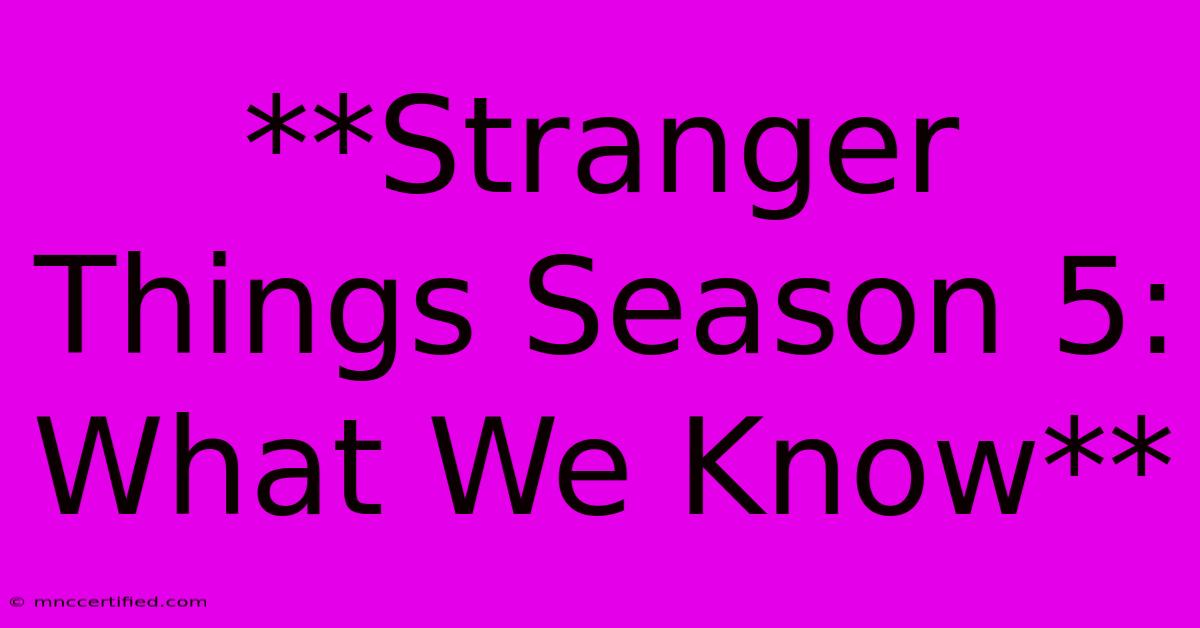 **Stranger Things Season 5: What We Know**