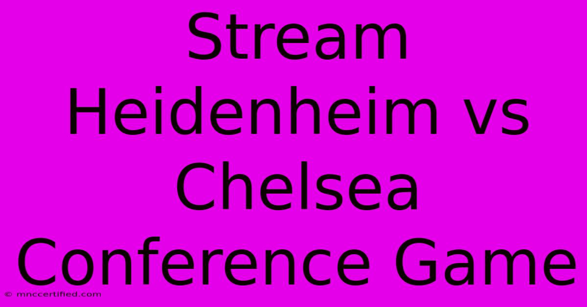 Stream Heidenheim Vs Chelsea Conference Game