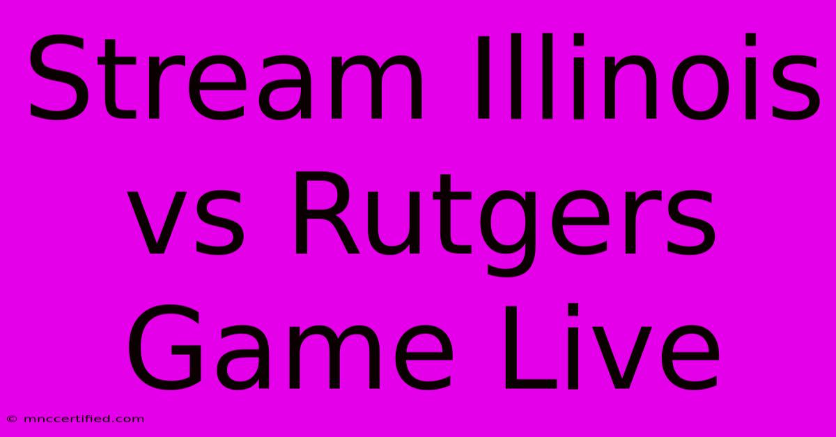 Stream Illinois Vs Rutgers Game Live