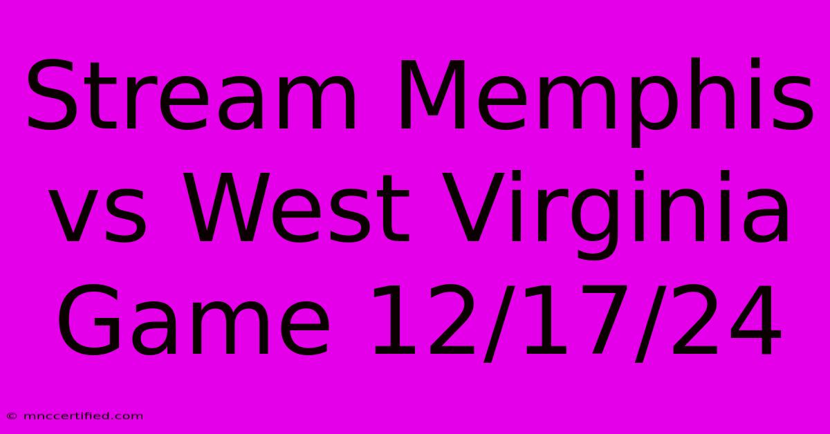 Stream Memphis Vs West Virginia Game 12/17/24