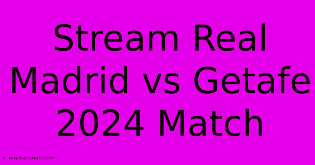 Stream Real Madrid Vs Getafe 2024 Match