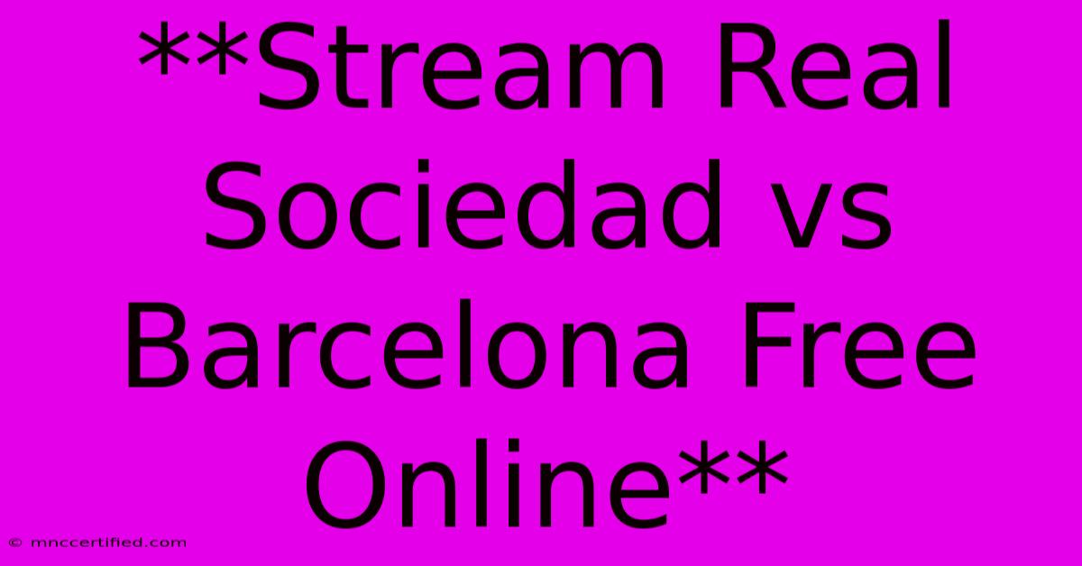 **Stream Real Sociedad Vs Barcelona Free Online**