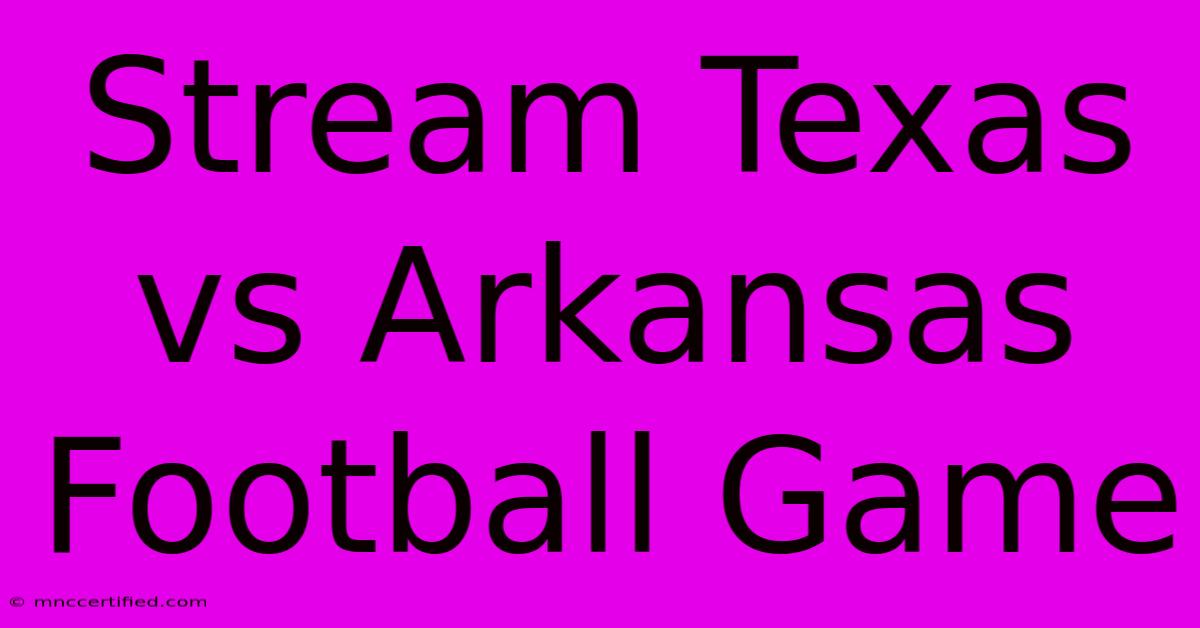 Stream Texas Vs Arkansas Football Game