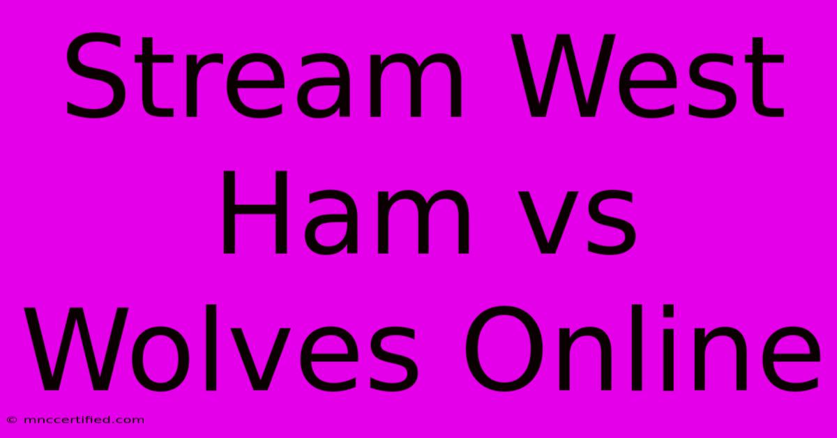 Stream West Ham Vs Wolves Online