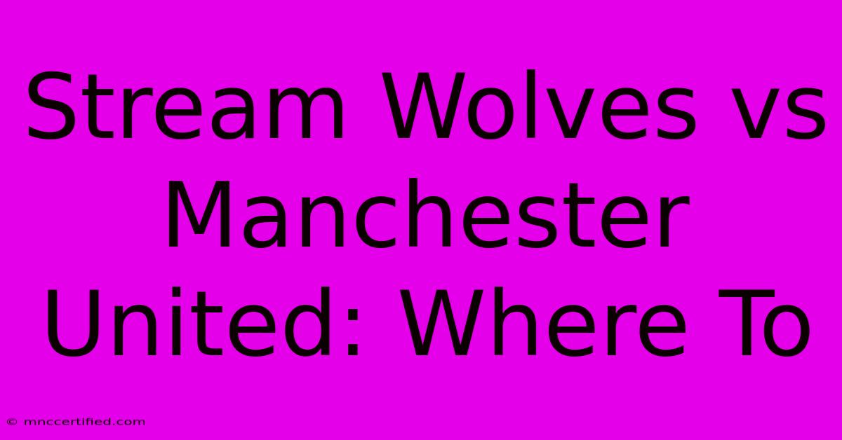 Stream Wolves Vs Manchester United: Where To