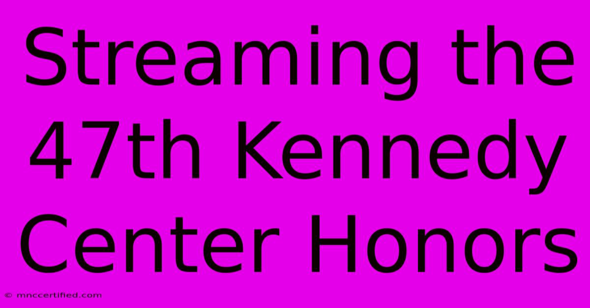 Streaming The 47th Kennedy Center Honors