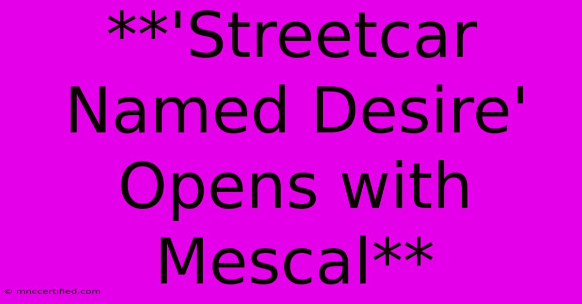 **'Streetcar Named Desire' Opens With Mescal**