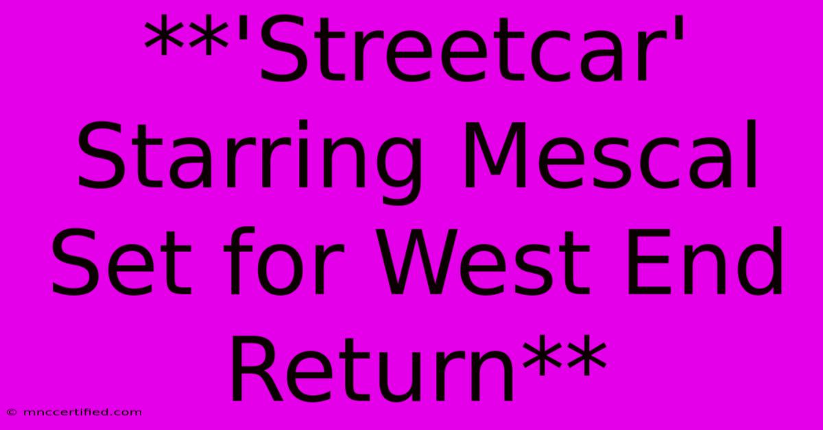 **'Streetcar' Starring Mescal Set For West End Return**