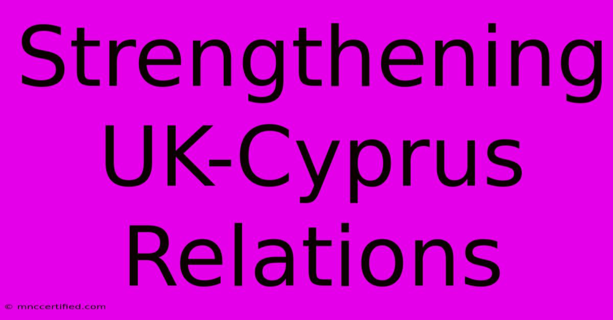 Strengthening UK-Cyprus Relations