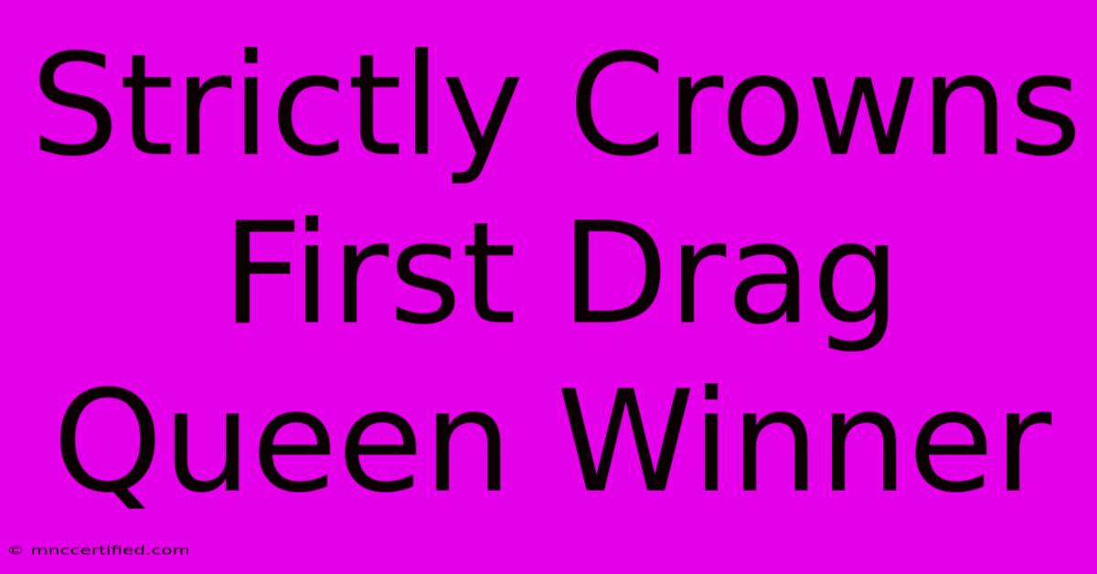 Strictly Crowns First Drag Queen Winner