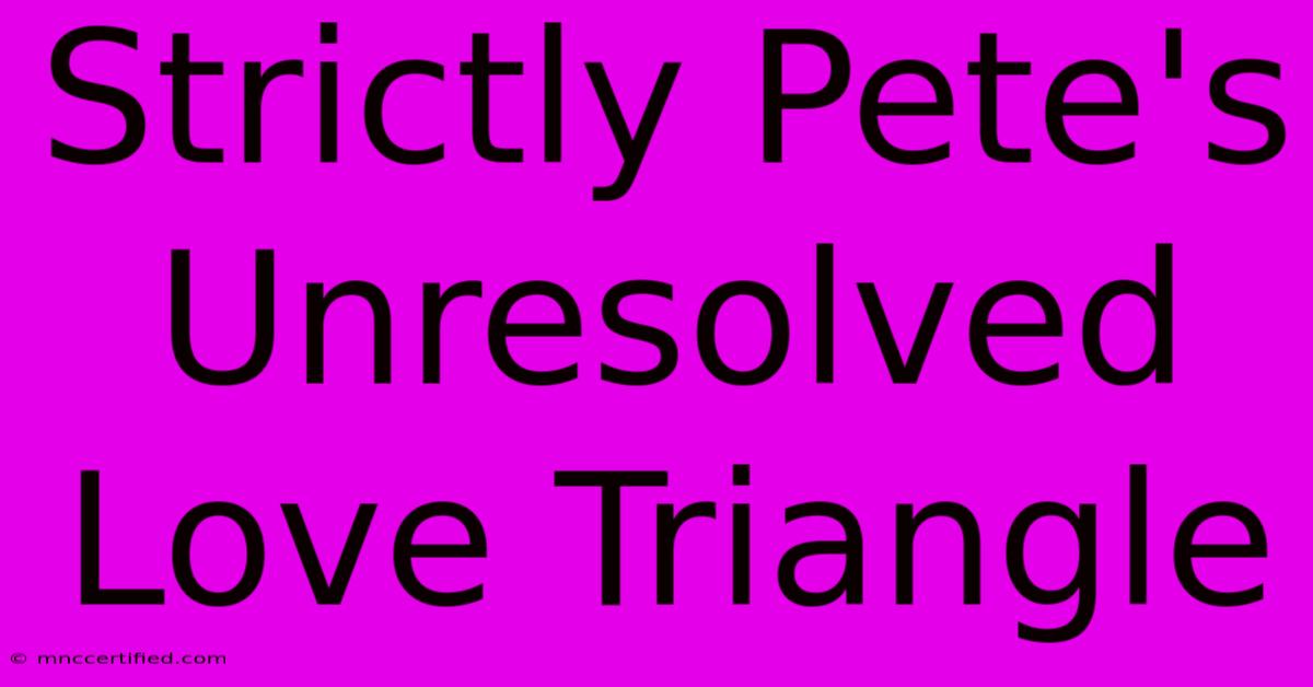 Strictly Pete's Unresolved Love Triangle