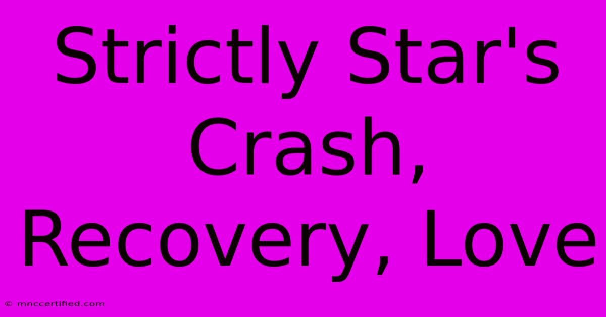 Strictly Star's Crash, Recovery, Love