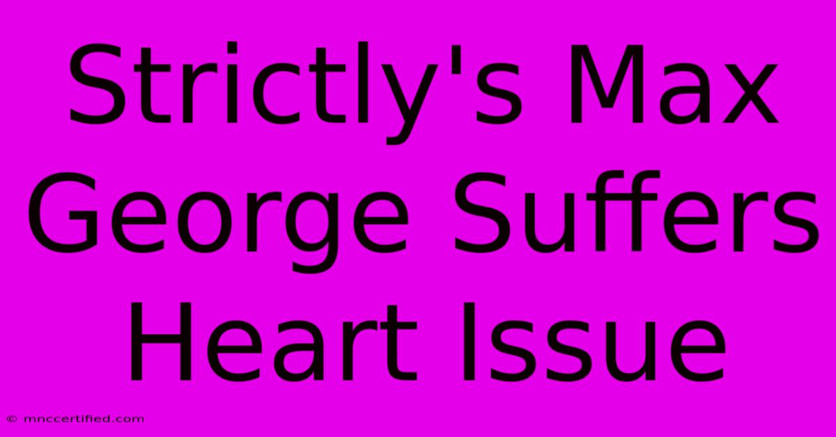 Strictly's Max George Suffers Heart Issue