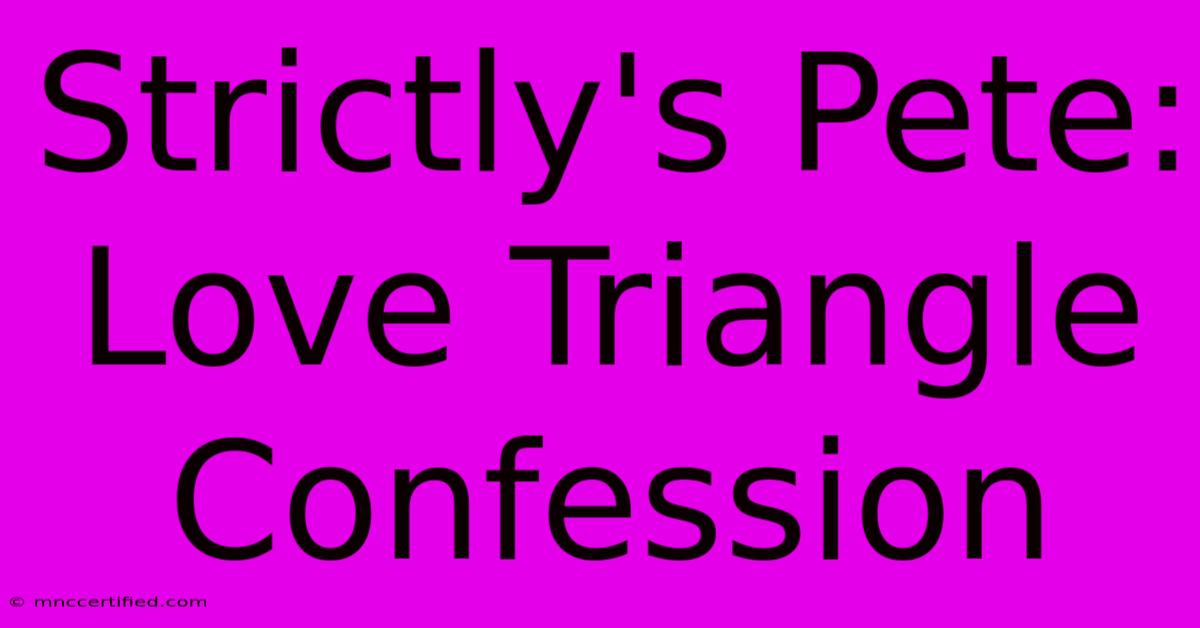 Strictly's Pete: Love Triangle Confession