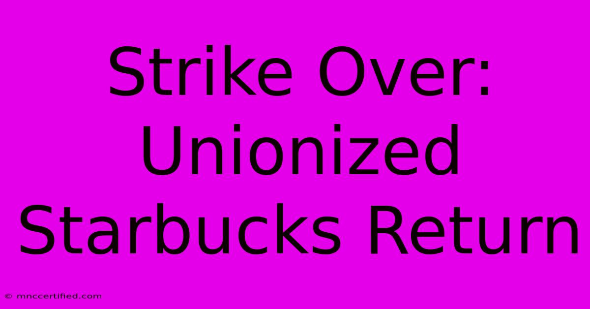 Strike Over: Unionized Starbucks Return