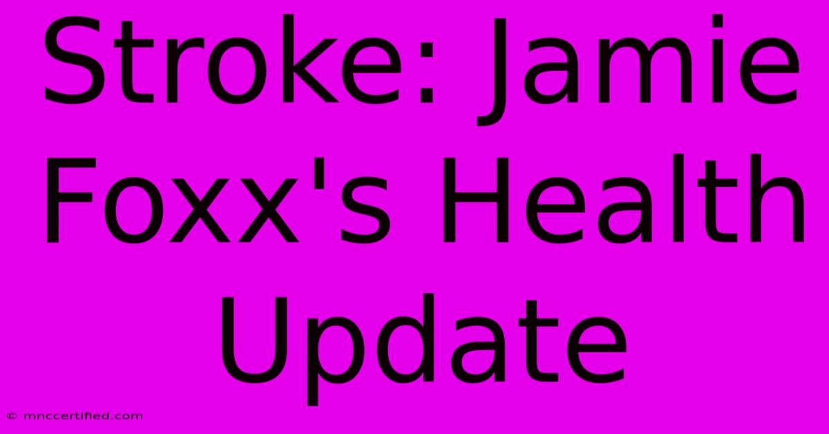 Stroke: Jamie Foxx's Health Update