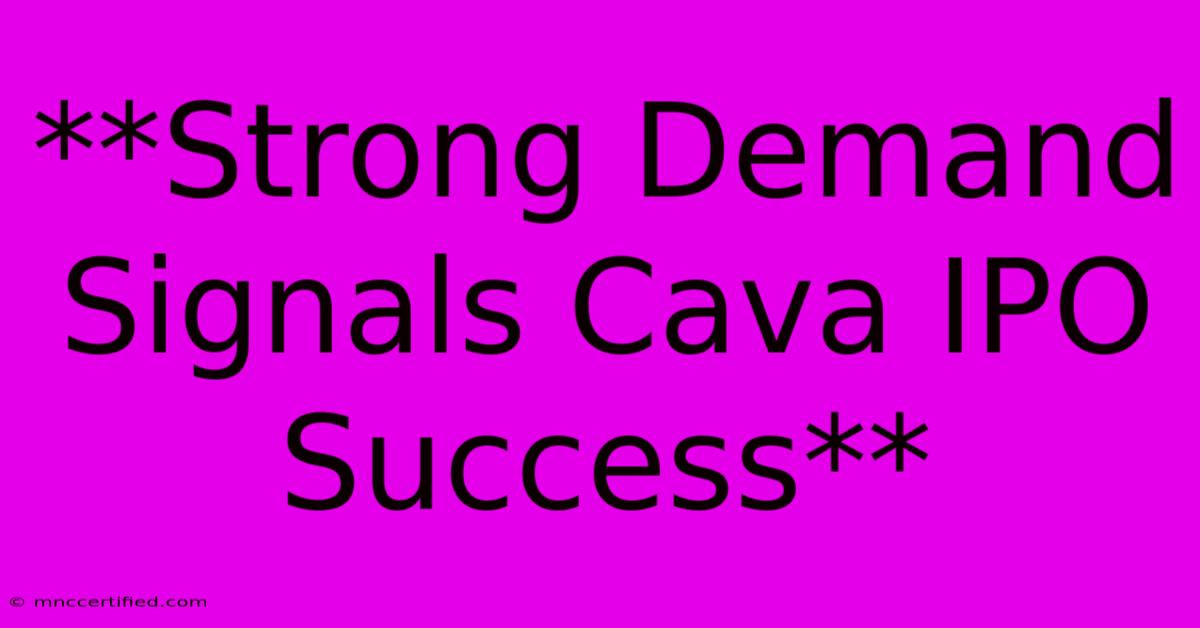 **Strong Demand Signals Cava IPO Success**