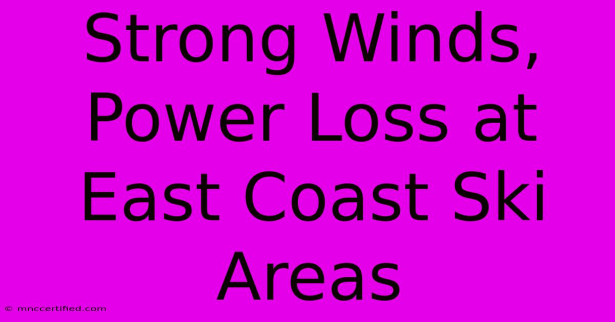 Strong Winds, Power Loss At East Coast Ski Areas