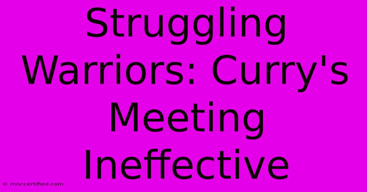 Struggling Warriors: Curry's Meeting Ineffective